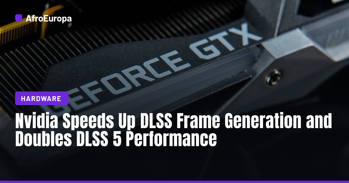 Nvidia Updates DLSS Frame Generation and DLSS 5 · AfroEuropa